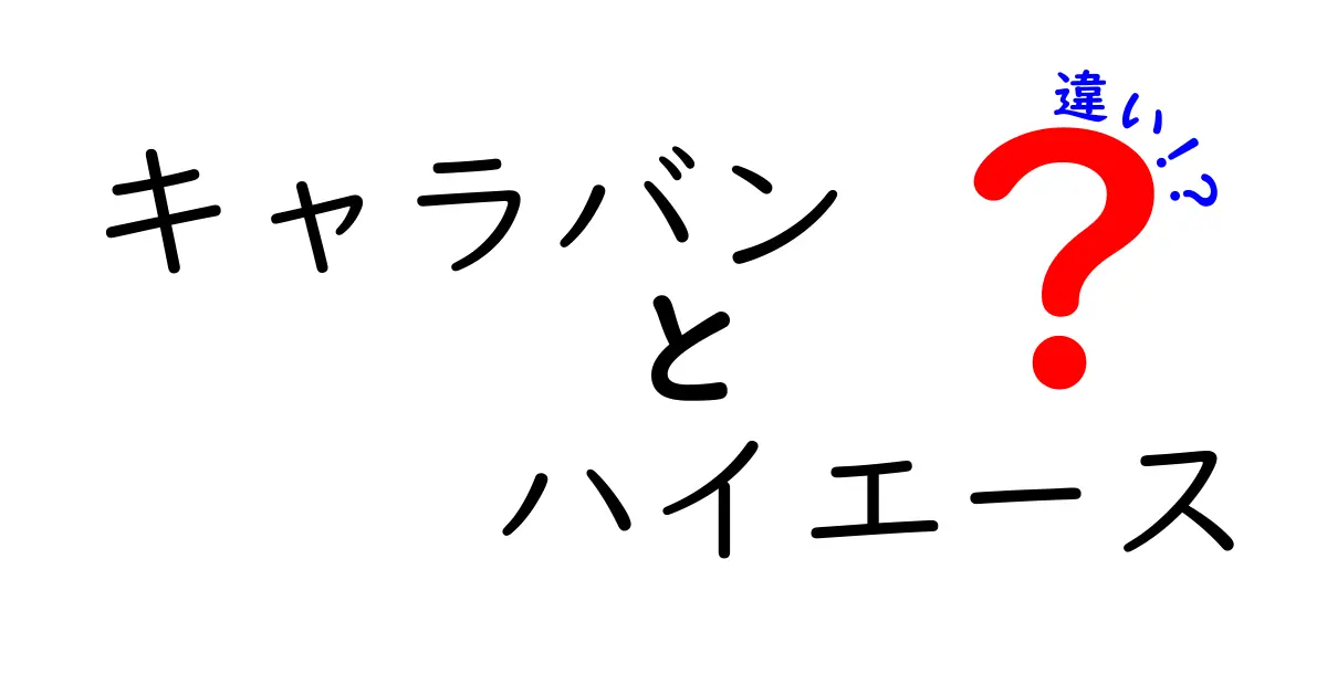 キャラバンとハイエースの違いを徹底解説！あなたに合った選び方とは？