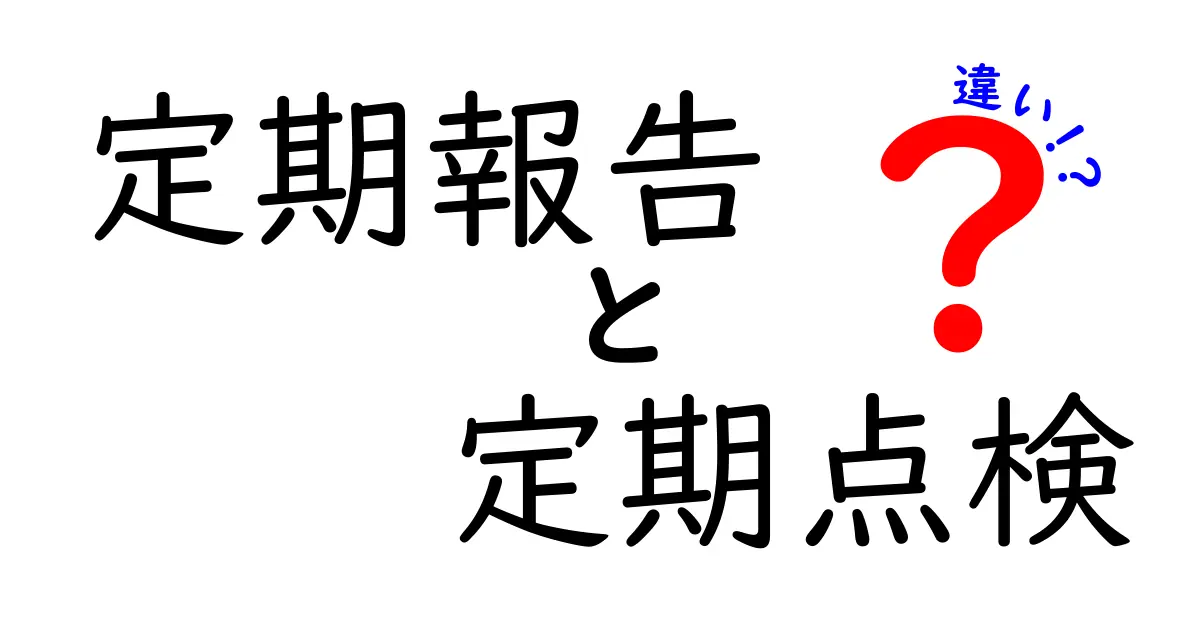 定期報告と定期点検の違いを分かりやすく解説!