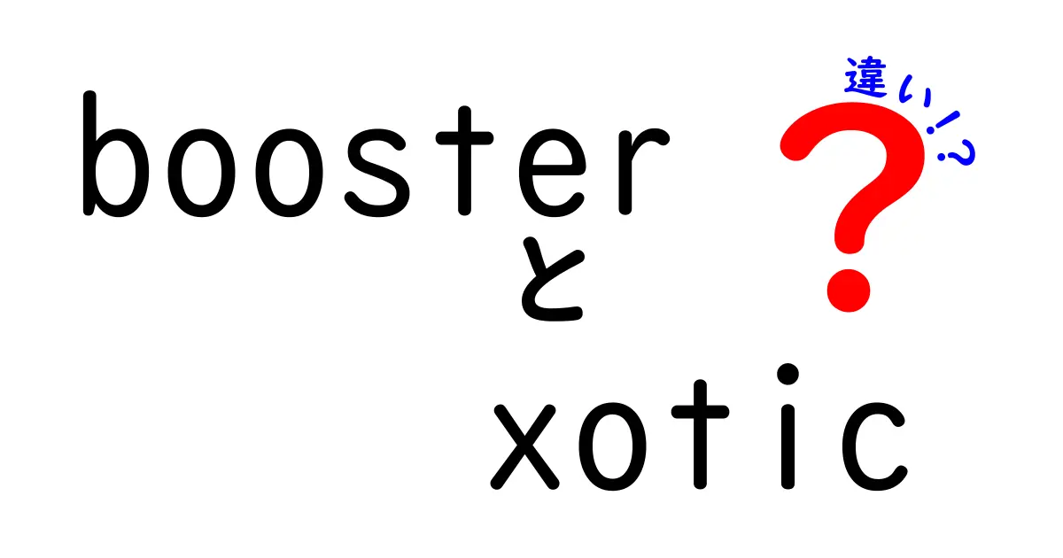 BoosterとXoticの違いを徹底解説！選び方のポイントも紹介