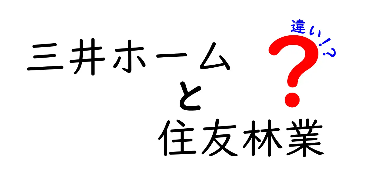 三井ホームと住友林業の違いを徹底解説！あなたにぴったりの家選びはどっち？