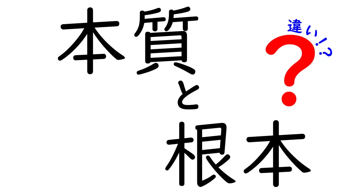 「本質」と「根本」の違いを理解するためのガイド