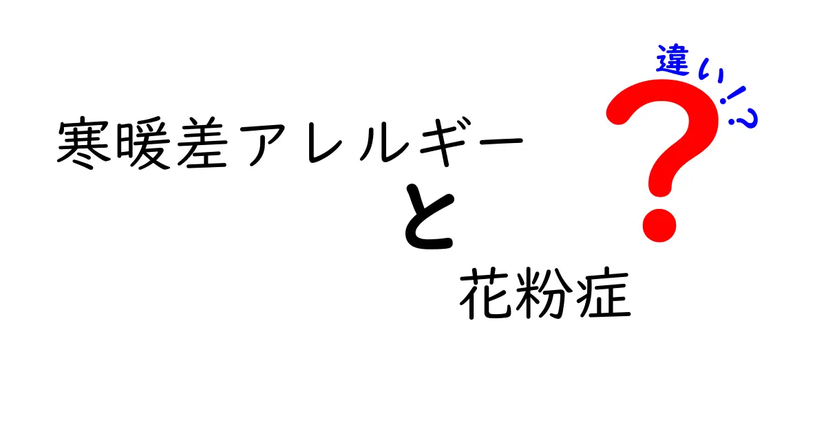 寒暖差アレルギーと花粉症の違いを徹底解説！あなたはどちらに悩まされていますか？