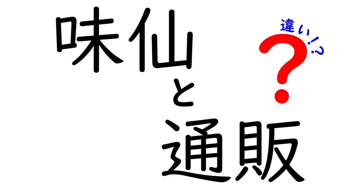 味仙と通販の違いとは？どちらを選ぶべきか徹底解説！