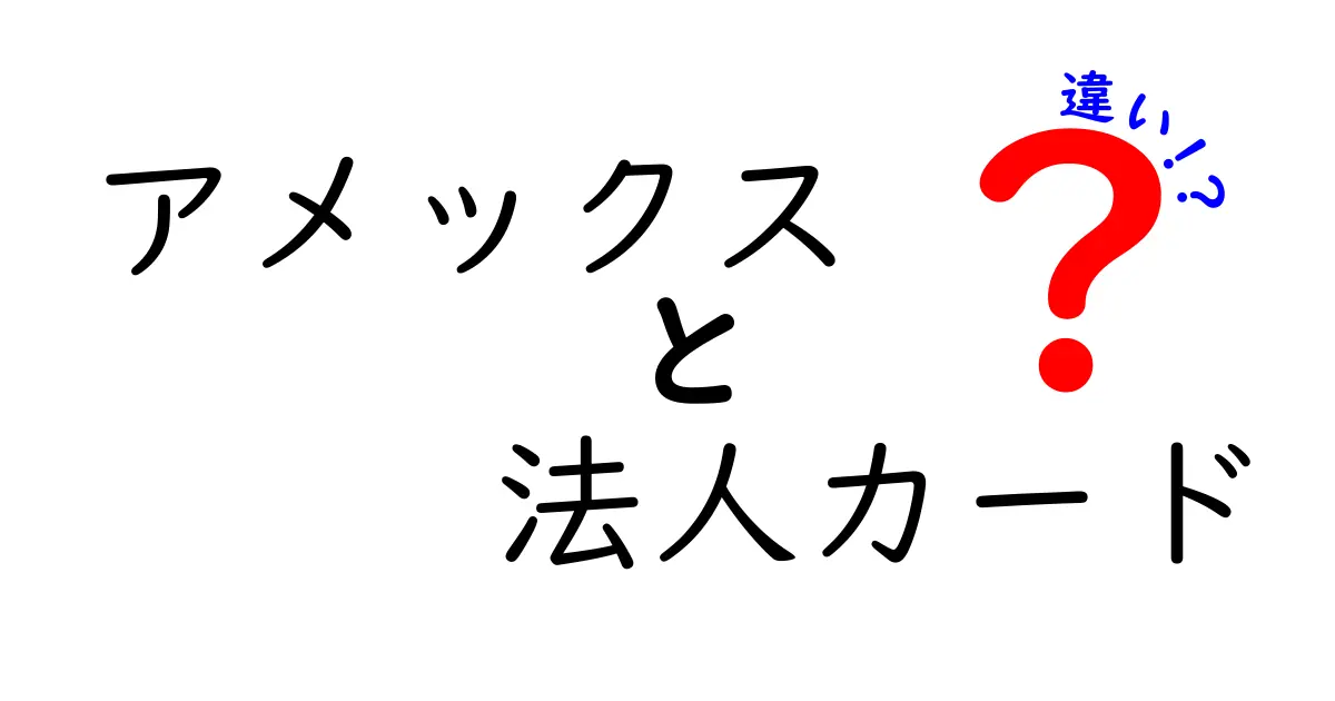 アメックス法人カードの違いとは？特徴と選び方を徹底解説