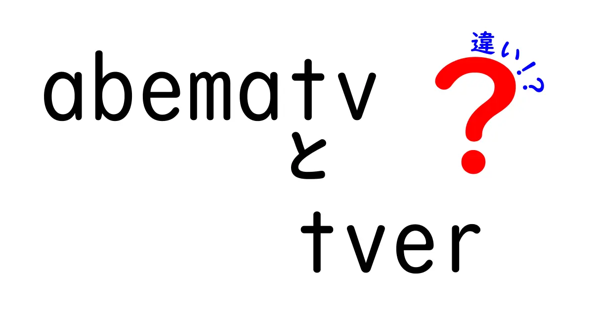 AbemaTVとTVerの違いを徹底解説！あなたに合った動画配信サービスはどっち？