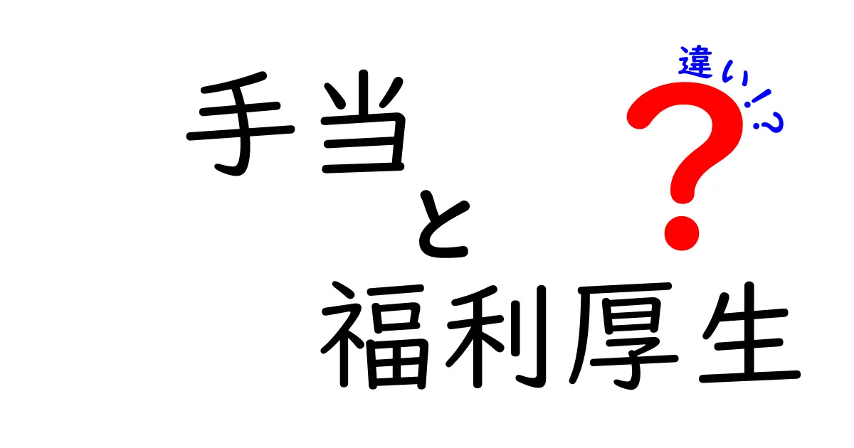 手当と福利厚生の違いを徹底解説！あなたの働き方に役立つ情報