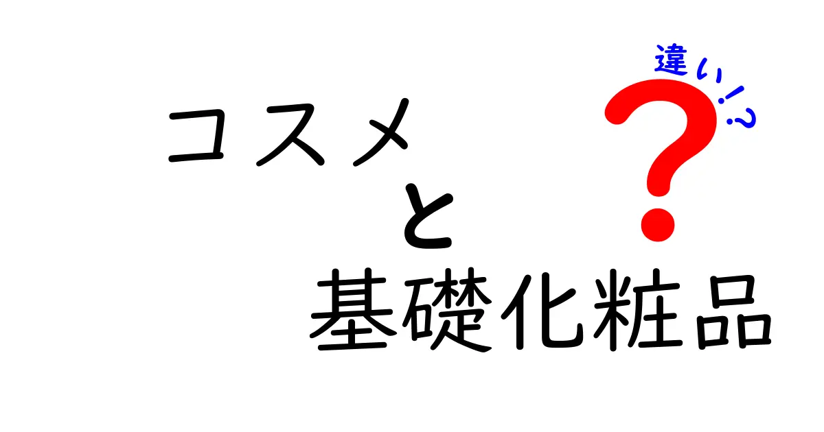 コスメと基礎化粧品の違いを徹底解説！あなたの美容ライフを変える知識