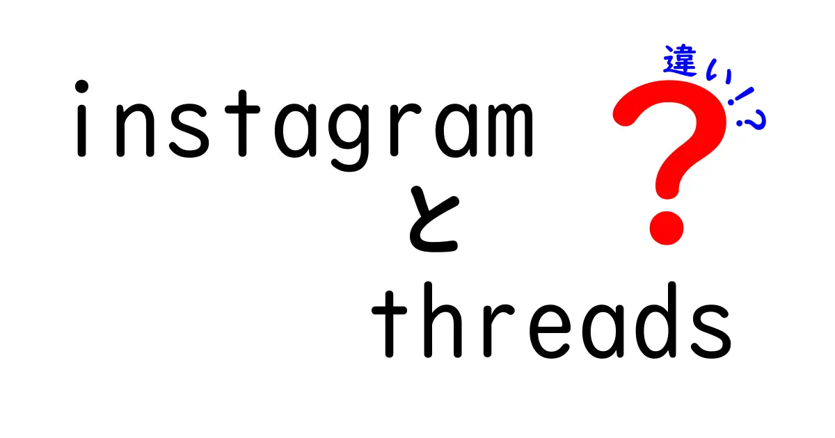 InstagramとThreadsの違いを徹底解説！あなたにぴったりのSNSはどれ？