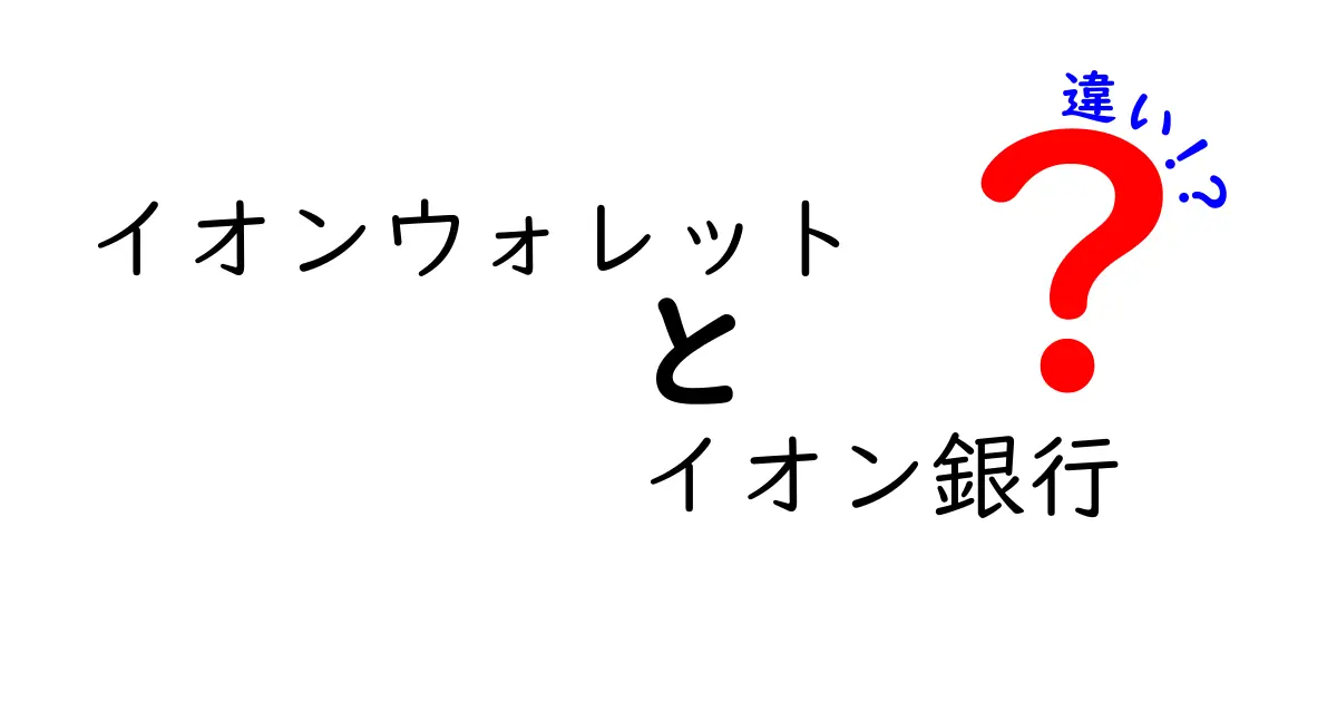 イオンウォレットとイオン銀行の違いを徹底解説！