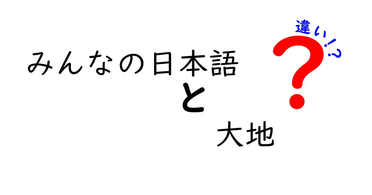 「みんなの日本語」と「大地」の違いを徹底解説！日本語学習の新しい扉を開こう