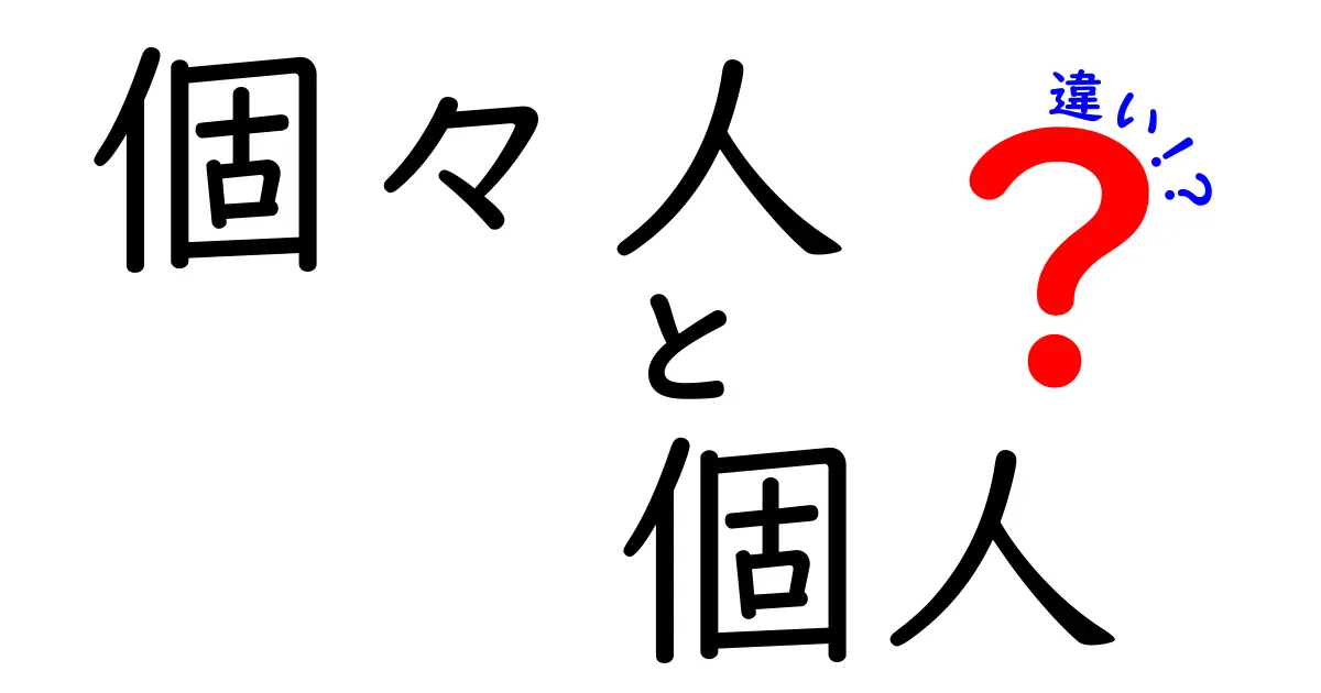 「個々人」と「個人」の違いをわかりやすく解説！