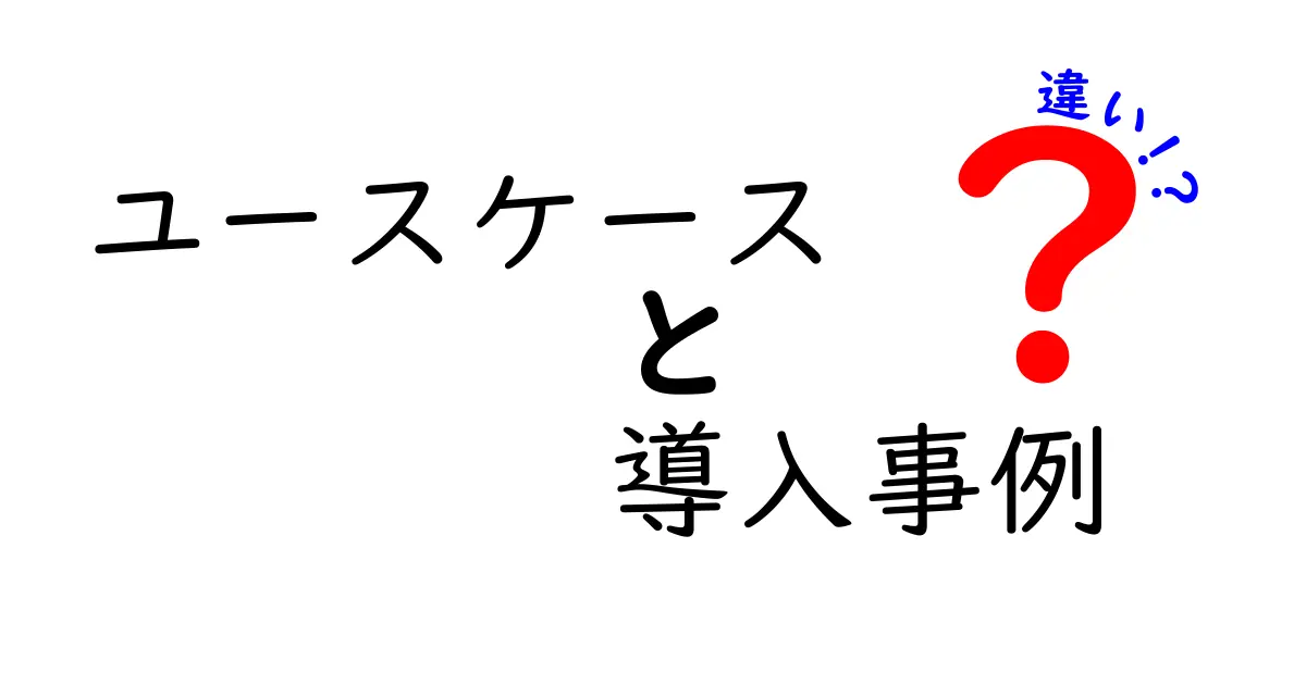 ユースケースと導入事例の違いとは？わかりやすく解説します！