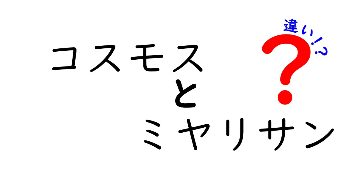 コスモスとミヤリサンの違いを徹底解説！どちらがあなたに合っている？