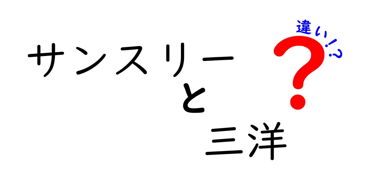 サンスリーと三洋の違いを徹底解説！あなたが知っておくべきポイント