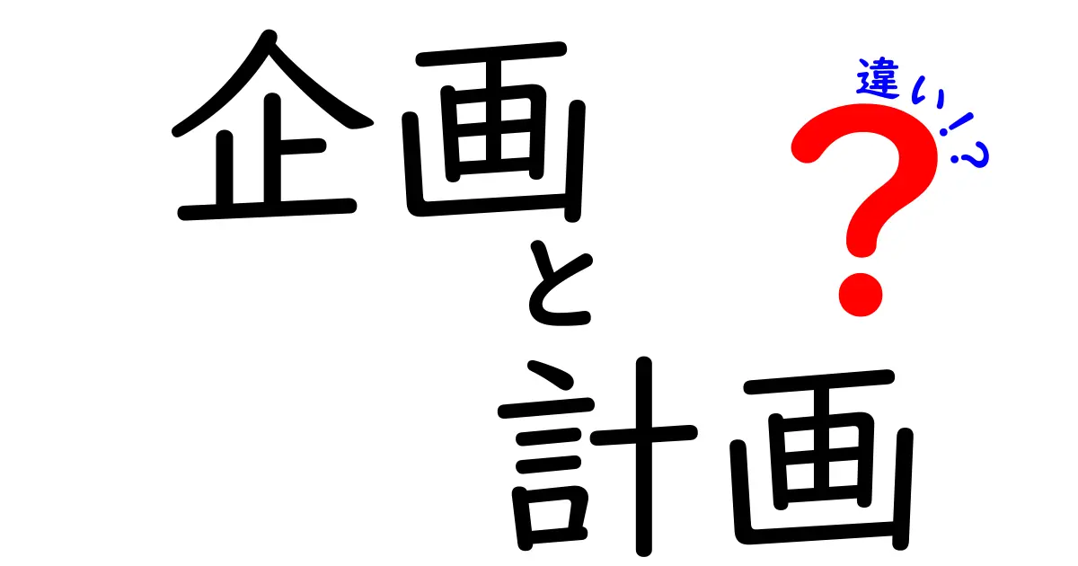 企画と計画の違いをわかりやすく解説！あなたのアイデアをカタチにするために