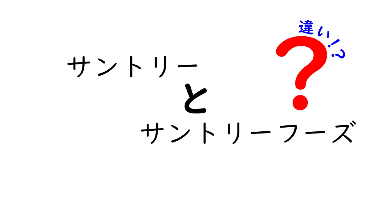 サントリーとサントリーフーズの違いを徹底解説！あなたは知ってる？