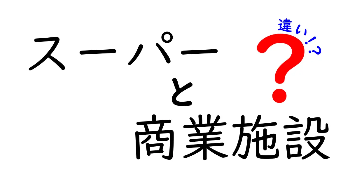 スーパーと商業施設の違いを徹底解説！あなたは知ってる？