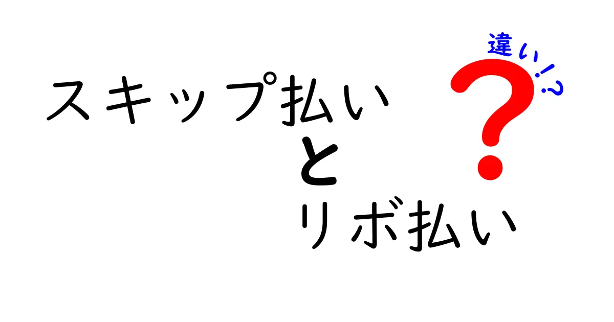 スキップ払いとリボ払いの違いを徹底解説！あなたの選び方はどっち？