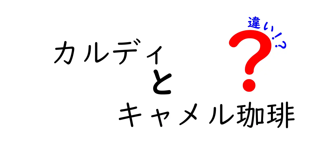 カルディとキャメル珈琲の違いを徹底解説！どちらを選ぶべき？