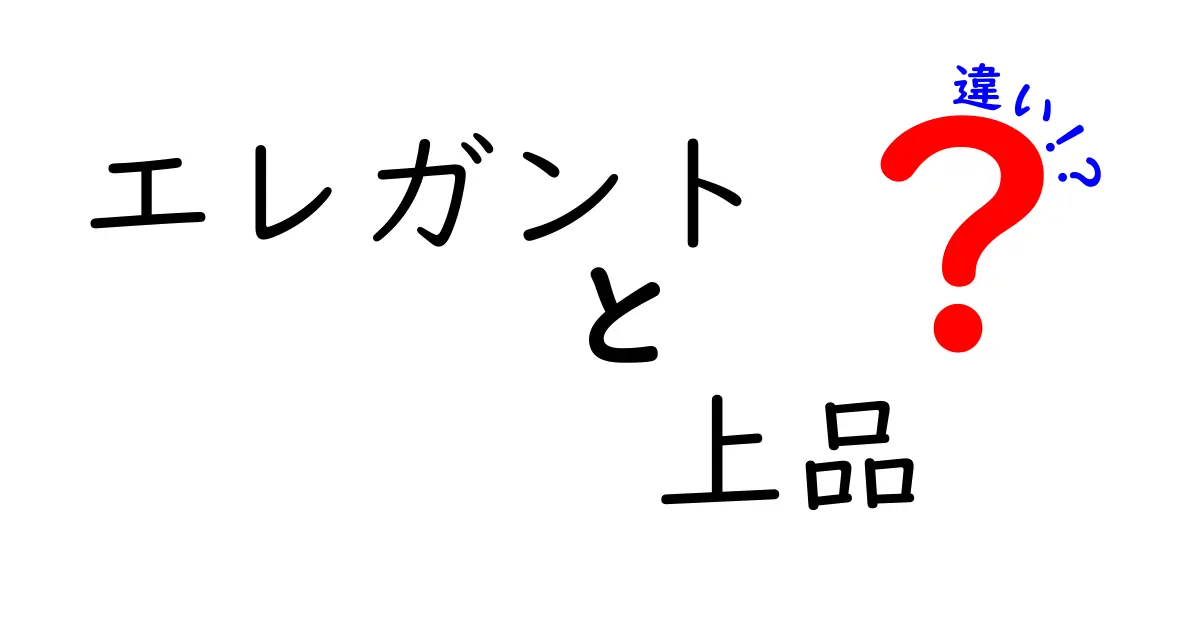 エレガントと上品の違いを徹底解説！あなたはどっちの魅力を引き出す？