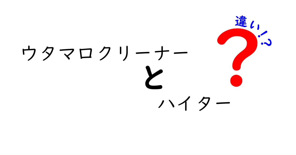 ウタマロクリーナーとハイターの違いを徹底解説！あなたの掃除に最適なのはどっち？