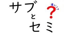 サブとセミの違いは？