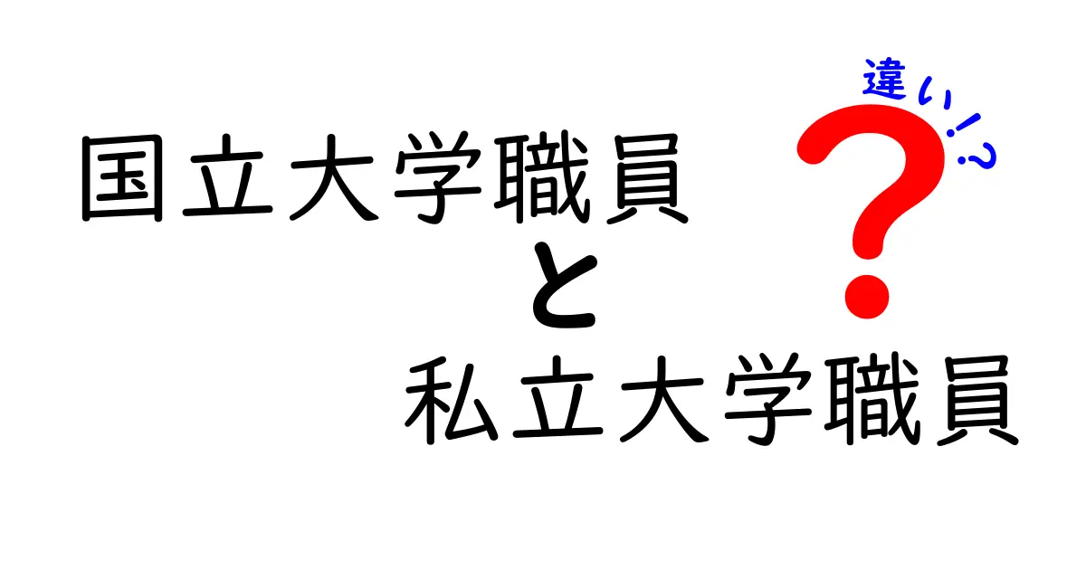 国立大学職員と私立大学職員の違いを詳しく解説！