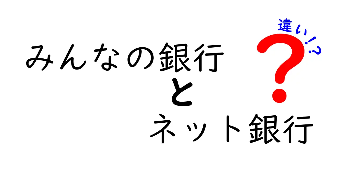 「みんなの銀行」と「ネット銀行」の違いをわかりやすく解説！