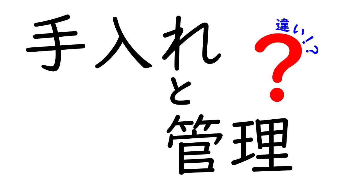 手入れと管理の違いを徹底解説!あなたの生活をより良くするために知っておくべきポイント