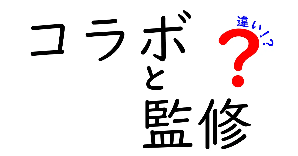 コラボと監修の違いを徹底解説！皆が知りたいポイントをすっきり理解