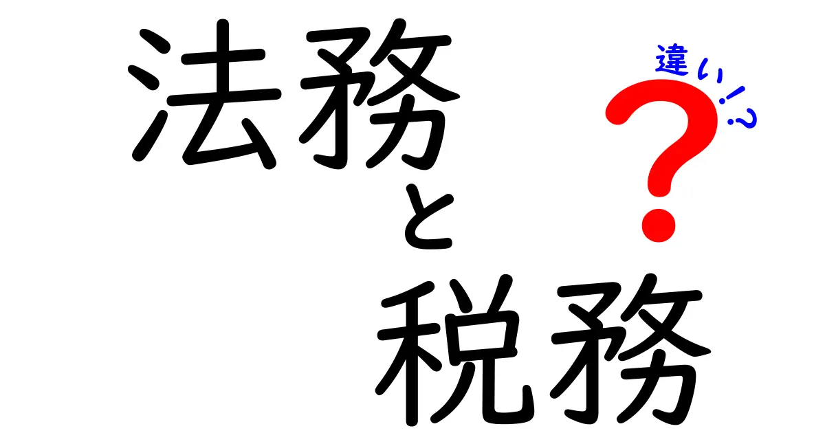 法務と税務の違いを徹底解説!あなたのビジネスに必要な知識とは