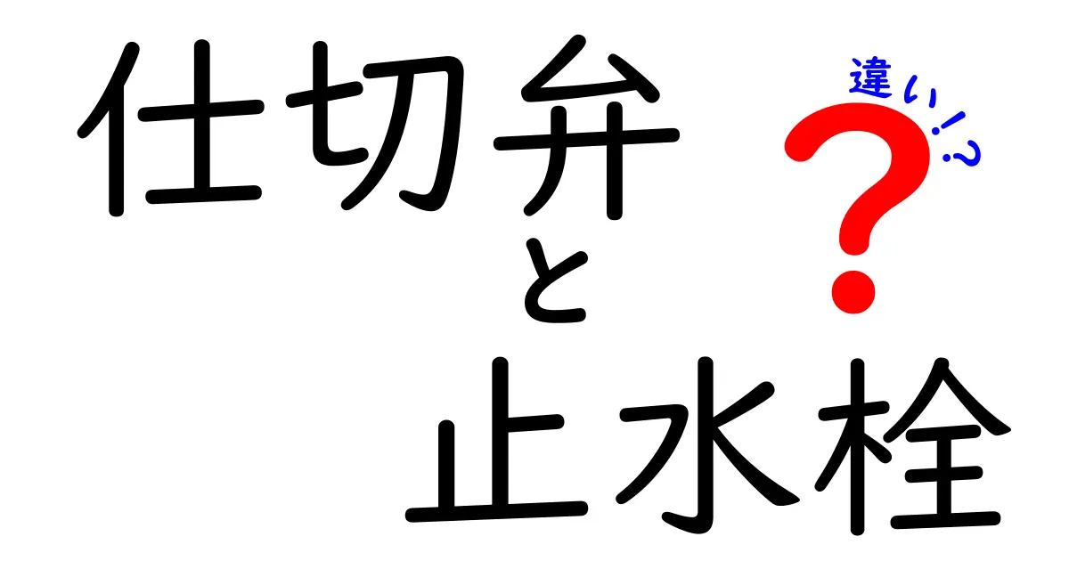 仕切弁と止水栓の違いを徹底解説!あなたの生活に役立つ知識