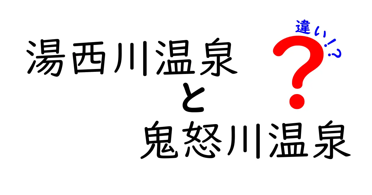 湯西川温泉と鬼怒川温泉の違いを徹底解説！あなたにぴったりの温泉はどっち？