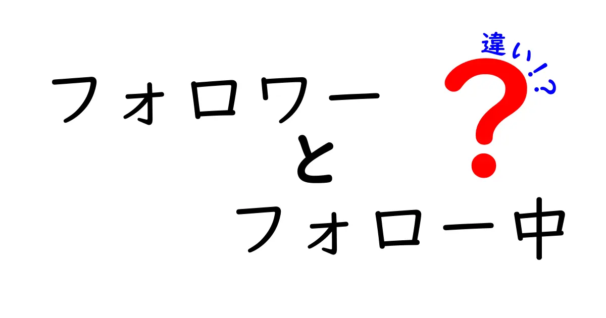 フォロワーとフォロー中の違いを徹底解説！SNSの基本を理解しよう