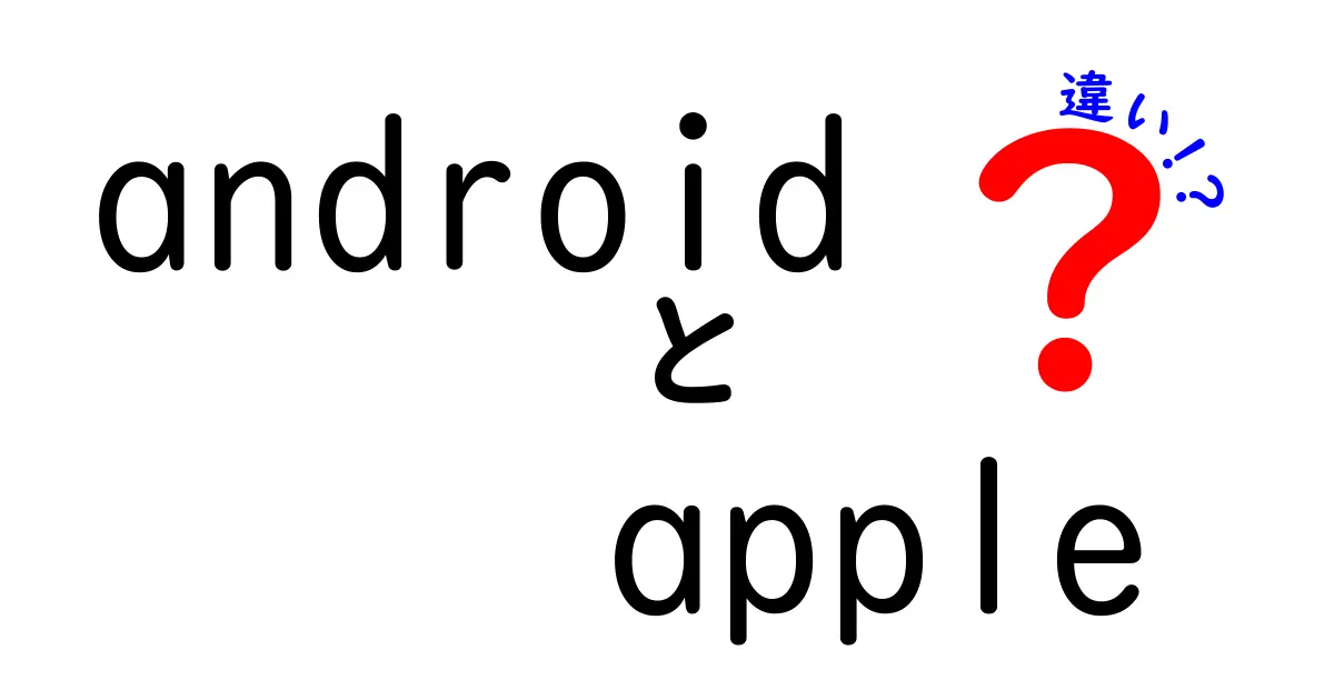 AndroidとAppleの違いを徹底解説！あなたに合った選択はどっち？