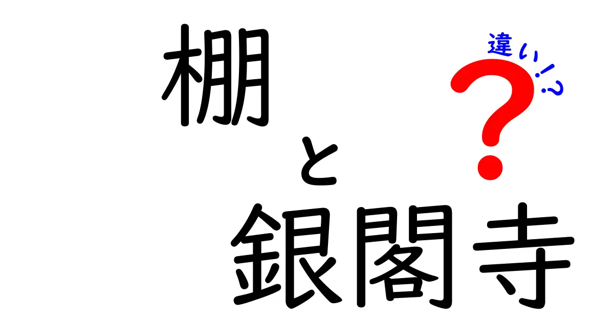 「棚」と「銀閣寺」の違いを知ろう！知識の深掘りと面白さ