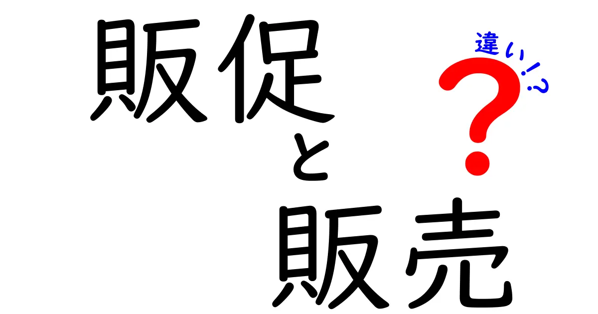 販促と販売の違いを徹底解説！あなたのビジネスに必要な知識