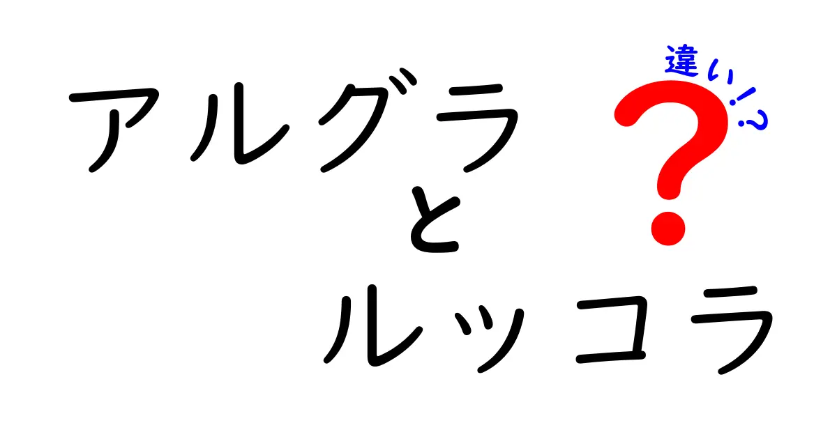 アルグラとルッコラの違いを徹底解説！あなたはもう知ってる？