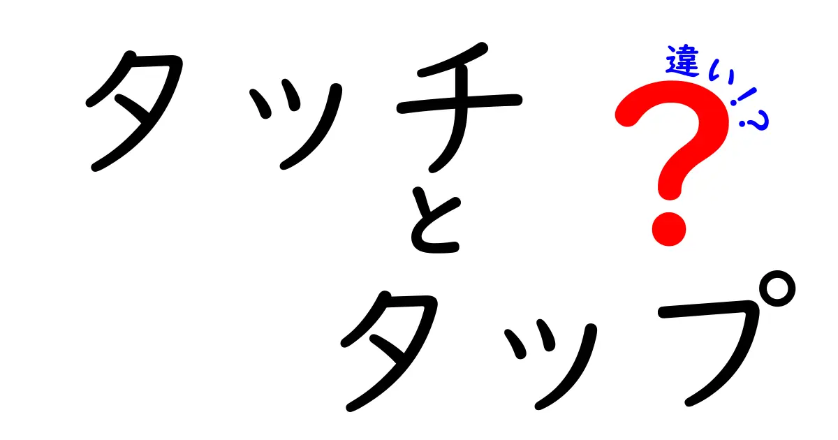 タッチとタップの違いを徹底解説！知っておきたい基本知識