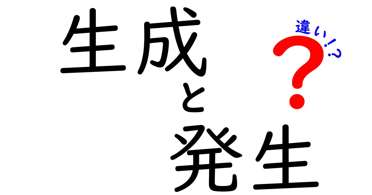 「生成」と「発生」の違いをわかりやすく解説！