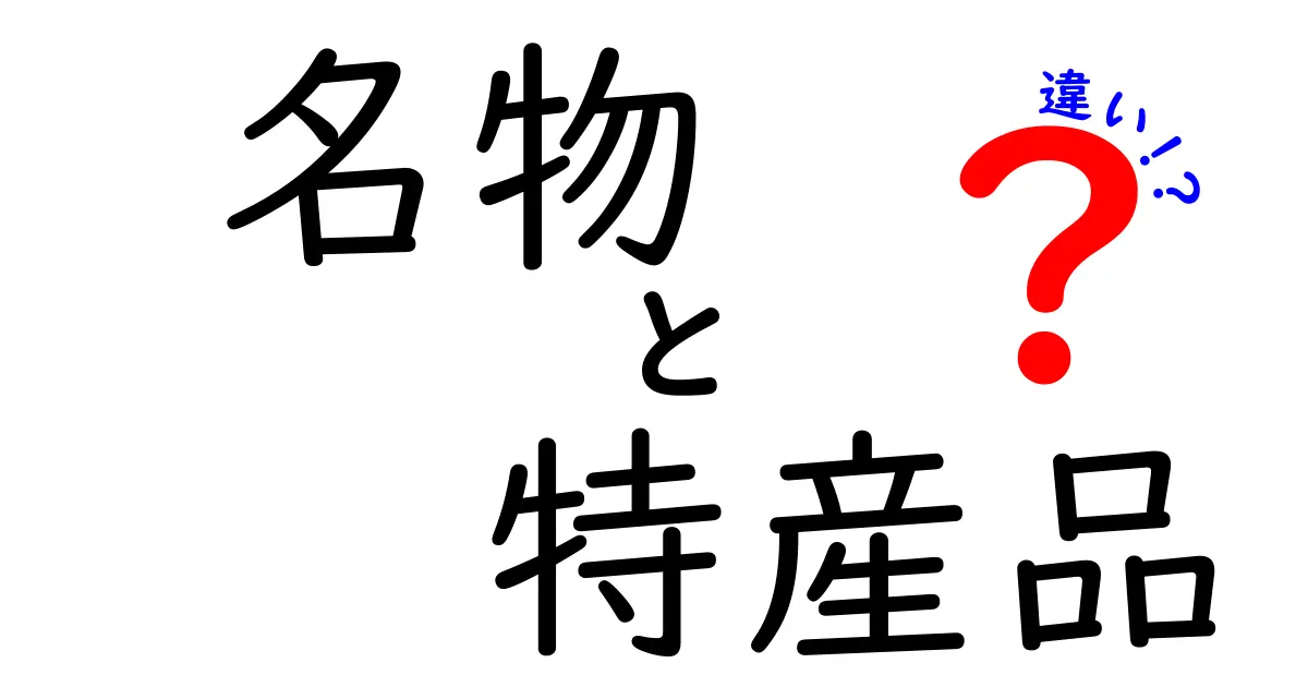 名物と特産品の違いとは？あなたの知らない地域の魅力を知ろう！