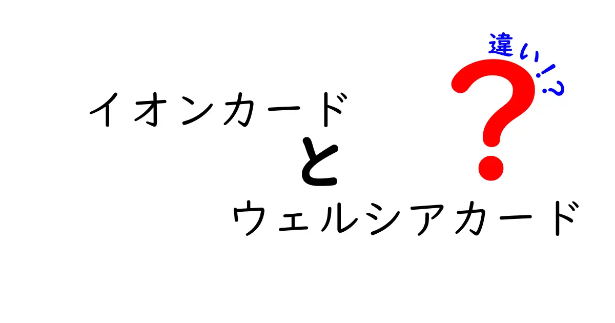 イオンカードとウェルシアカードの違いを徹底解説！どっちがお得？