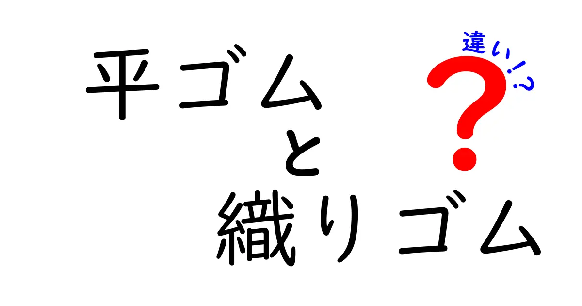 平ゴムと織りゴムの違いを徹底解説！あなたの生活に役立つ知識を紹介