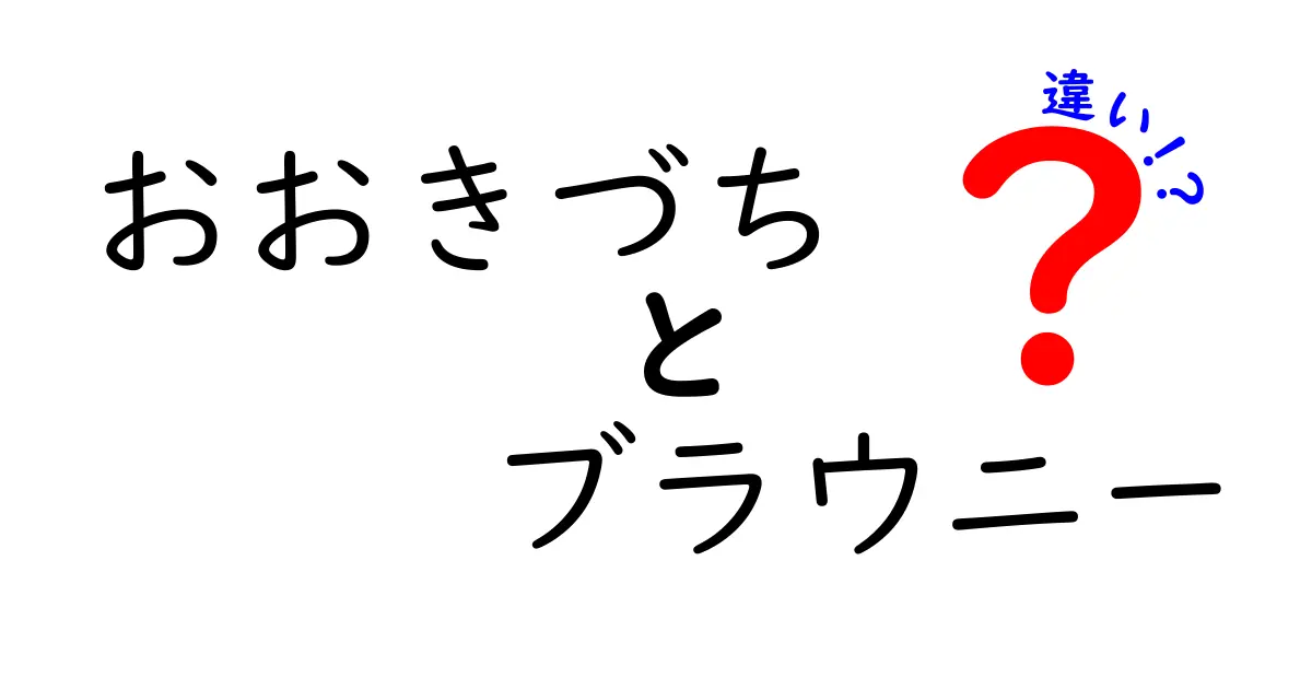 おおきづちとブラウニーの違いとは？知っておきたいポイントを解説！