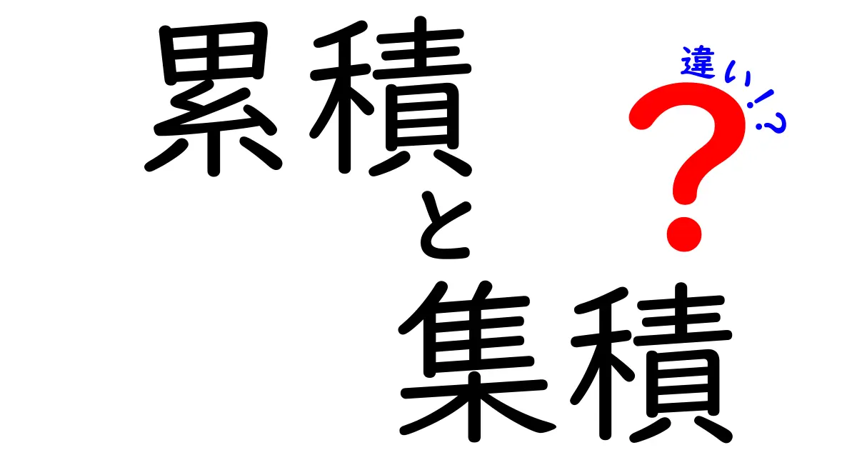 累積と集積の違いを徹底解説!あなたはどっちを理解している?