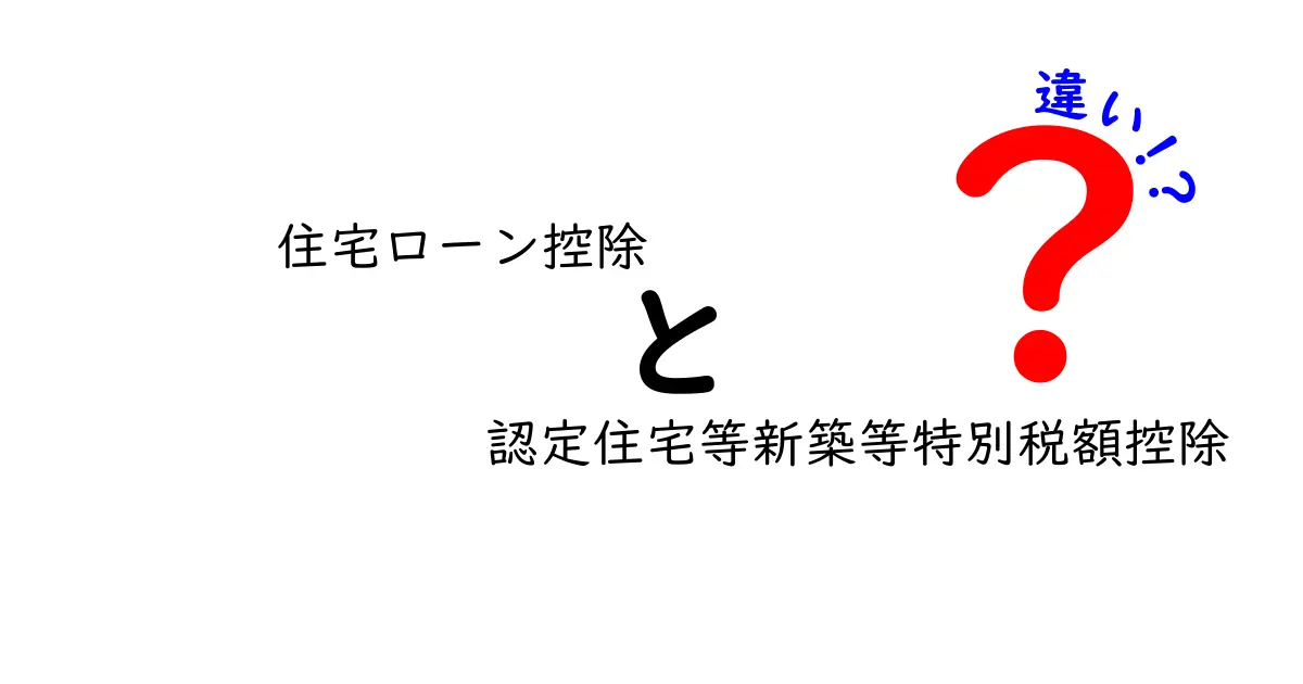 住宅ローン控除と認定住宅等新築等特別税額控除の違いとは?どちらがあなたに得か解説!