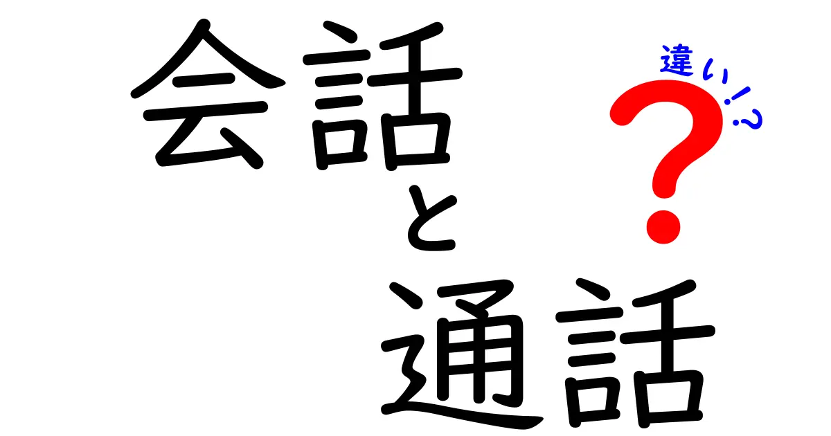 「会話」と「通話」の違いを詳しく解説！あなたはどちらを選ぶ？