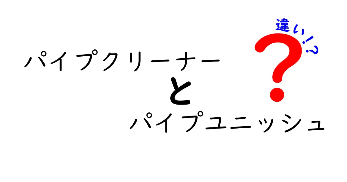 パイプクリーナーとパイプユニッシュの違いを徹底解説！どちらを選ぶべき？