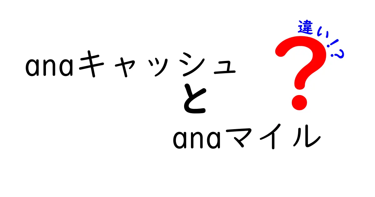 ANAキャッシュとANAマイルの違いを徹底解説！どちらがお得？