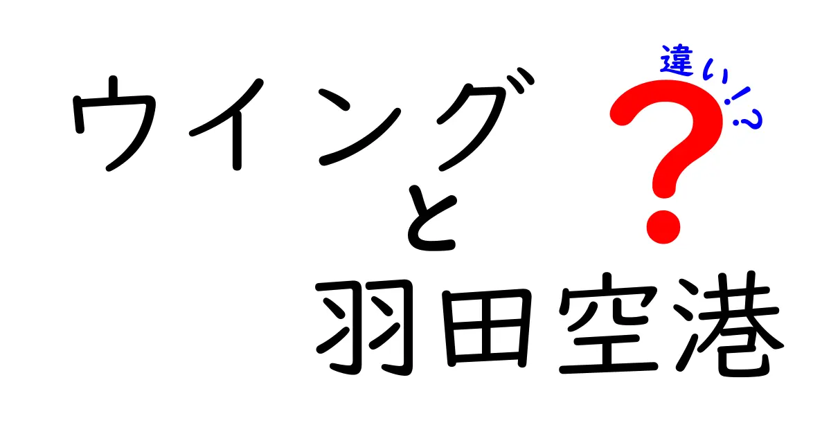 ウイングと羽田空港の違いを徹底解説！あなたはどっちを選ぶ？